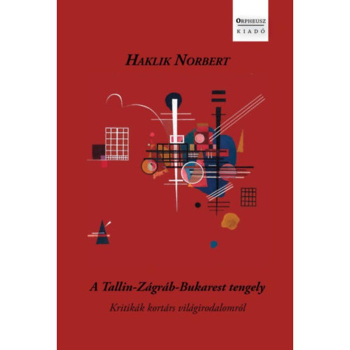 A Tallin-Z&aacute;gr&aacute;b-Bukarest tengely - Kritik&aacute;k kort&aacute;rs vil&aacute;girodalomr&oacute;l - Haklik Norbert