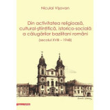 Dn activitatea religioasa, cultural-stiintifica, istorico-sociala a calugarilor bazilitani romani (secolul 18 &ndash; 1948) - Niculai Visovan