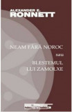 Neam fara noroc sau blestemul lui Zamolxe | Alexander E. Ronnett