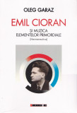 Cumpara ieftin Emil Cioran si muzica elementelor primordiale