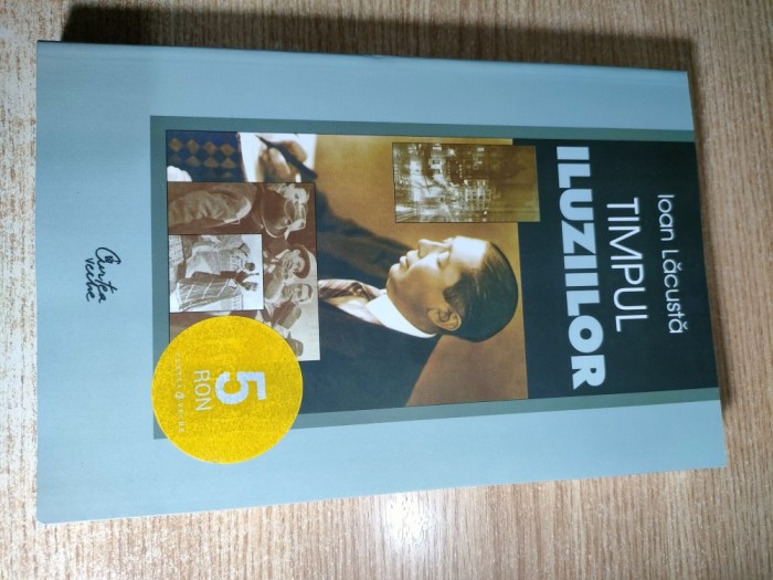 Ioan Lacusta - Timpul iluziilor - Pagini din memorialisti interbelici (selectie, prezentari si note), (Editura Curtea Veche, 2006)