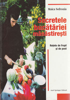 Secretele bucatariei manastiresti &amp;ndash; Retete de frupt si de post (Maica Sofronia) foto