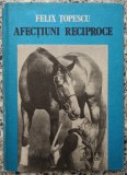 Afectiuni reciproce - Felix Topescu