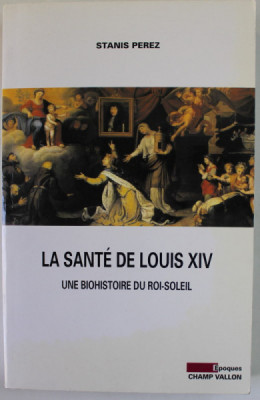 LA SANTE DE LOUIS XIV , UNE BIOHISTOIRE DU ROI - SOLEIL par STANIS PEREZ , 2007 foto