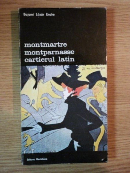 MONTMARTRE , MONTPARNASSE , CARTIERUL LATIN de BAJOMI LAZAR ENDRE MONTMARTRE , MONTPARNASSE , CARTIERUL LATIN de BAJOMI LAZAR ENDRE