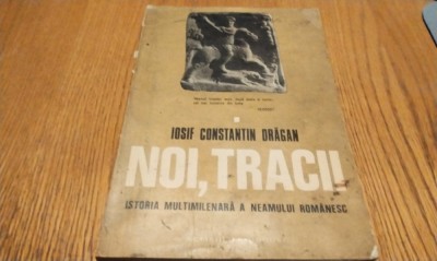 IOSIF CONSTANTIN DRAGAN (dedicatie-autograf) - NOI, TRACII Istoria Multimilenara a Neamului Romanesc - Vol. I - E 1976, 318 p. foto