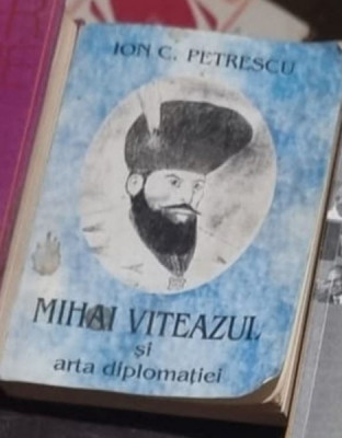 Ion Petrescu - Mihai Viteazul si Arta Diplomatiei foto