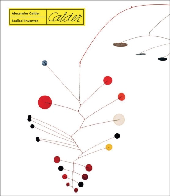 Alexander Calder: Radical Inventor