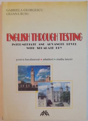 ENGLISH THROUGH TESTING , INTERMEDIATE AND ADVANCED LEVEL - WITH SEPARATE KEY - GABRIELA GEORGESCU , LILIANA RUSU , 2000 foto