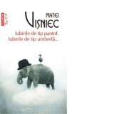 Iubirile de tip pantof. Iubirile de tip umbrela... (editie de buzunar) - Matei Visniec