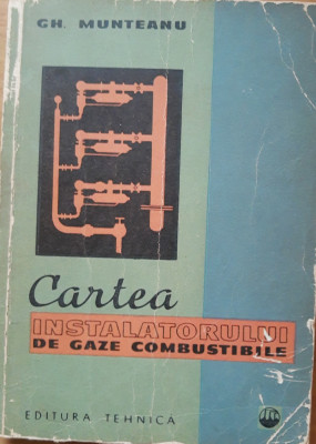 Gh. Munteanu - Cartea instalatorului de gaze combustibile - Ed. Tehnica 1965 foto