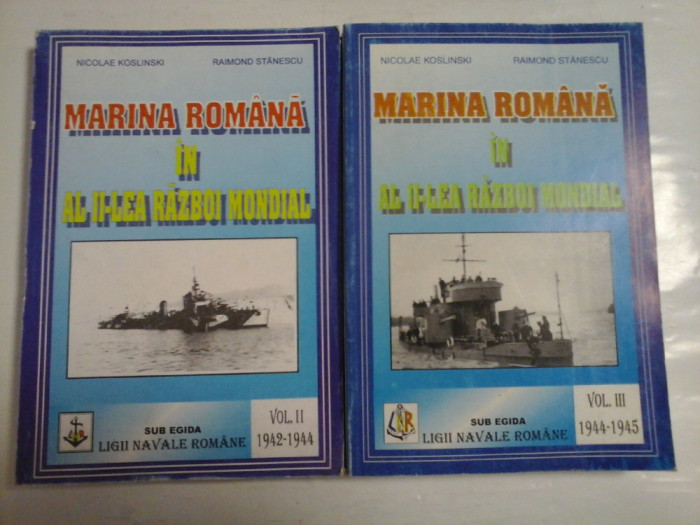 MARINA ROMANA IN AL II-lea RAZBOI MONDIAL vol.II 1942- 1944 &amp; vol.III 1944-1945 - Nicolae KOSLINSKI si Raimond STANESCU
