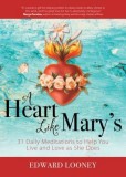 A Heart Like Mary&#039;s: 31 Daily Meditations to Help You Live and Love as She Does