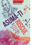 Asuma-ti riscul. Invata sa identifici, sa alegi si sa traiesti cu o doza acceptabila de risc - Ben Carson