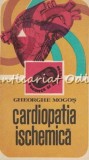 Cardiopatia Ischemica, Gheorghe Mogos, 1983, Bucuresti, Medicina, 312 pagini