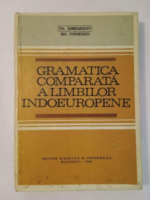 Th. Simenschy; Gh. Ivănescu - Gramatica comparată a limbilor indoeuropene (1981) foto