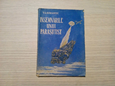 INSEMNARILE UNUI PARASUTIST - V. G. Romaniuc - Editura Militara, 1952, 108 p. foto