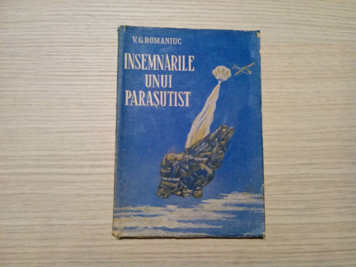 INSEMNARILE UNUI PARASUTIST - V. G. Romaniuc - Editura Militara, 1952, 108 p.