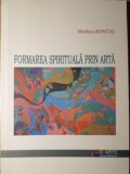 Formarea Spirituală prin Artă - Marilena Bontaș - Album Artă, Editura 3D Arte, 2007, Carte limba Rom&acirc;nă