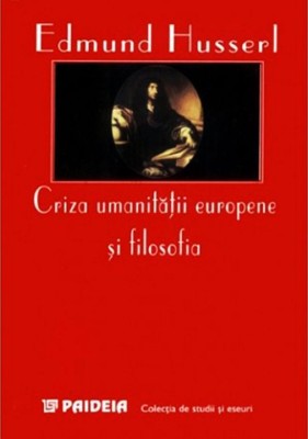 Edmund Husserl - Criza umanitatii europene si filosofia (Ed. Paideia, 1997) (fenomenologie filosofica filosofie cunoasterea stiintele europene) foto