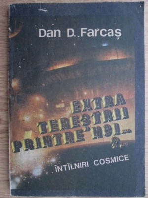 Dan D. Farcas - Extraterestrii printre noi?... Intalniri cosmice foto