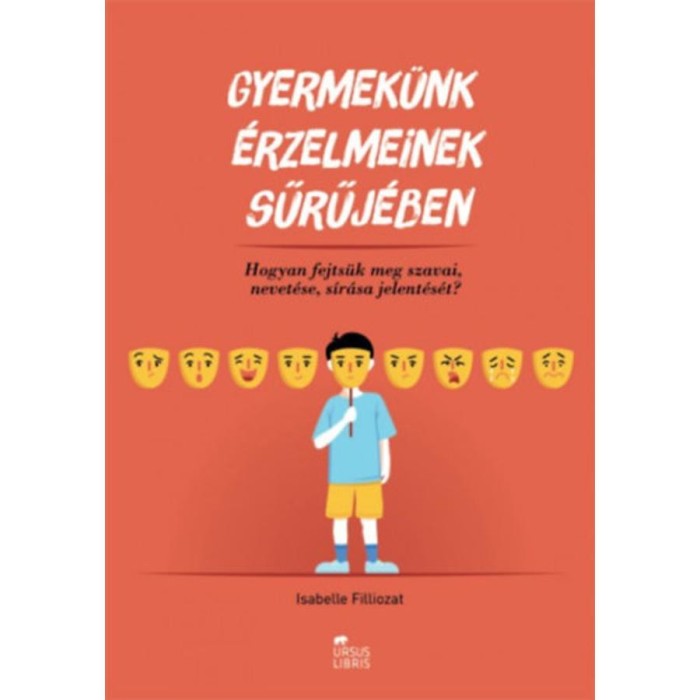 Gyermek&uuml;nk &eacute;rzelmeinek sűrűj&eacute;ben - Hogyan fejts&uuml;k meg szavai, nevet&eacute;se, s&iacute;r&aacute;sa jelent&eacute;s&eacute;t? - Isabelle Filliozat