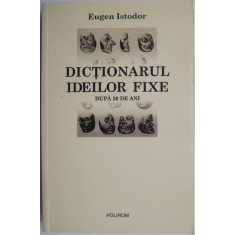 Dictionarul ideilor fixe. Dupa 20 de ani &ndash; Eugen Istodor