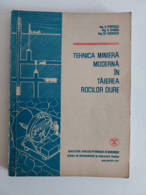 Tehnica miniera moderna in taierea rocilor dure, V. Popescu, V. Sandu, 1971 foto