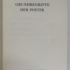 GRUNDBEGRIFE DER POETIK ( CONCEPTE DE BAZA ALE POETICII ) von EMIL STAIGER , TEXT IN LIMBA GERMANA , 1963