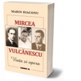 Mircea Vulcanescu. Viata si opera - Marin Diaconu