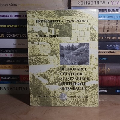 MIOARA TURCU - DICTIONARUL CETATILOR SI ASEZARILOR FORTIFICATE GETO-DACE , 2002 * foto