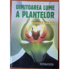 Tudor Opris - Uimitoarea Lume a Plantelor