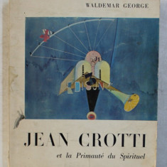 JEAN CROTTI ET LA PRIMAUTE DU SPIRITUEL par WALDEMAR GEORGE , 1959 , PREZINTA HALOURI DE APA *