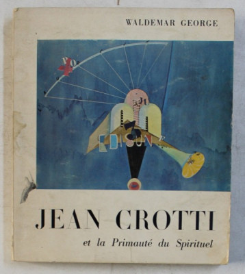 JEAN CROTTI ET LA PRIMAUTE DU SPIRITUEL par WALDEMAR GEORGE , 1959 , PREZINTA HALOURI DE APA * foto