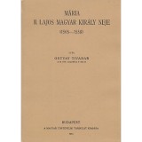 M&aacute;ria II. Lajos magyar kir&aacute;ly neje 1505-1558 - Ortvay Tivadar
