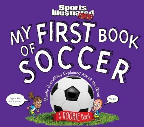 My First Book of Soccer: A Rookie Book: Mostly Everything Explained about the Game