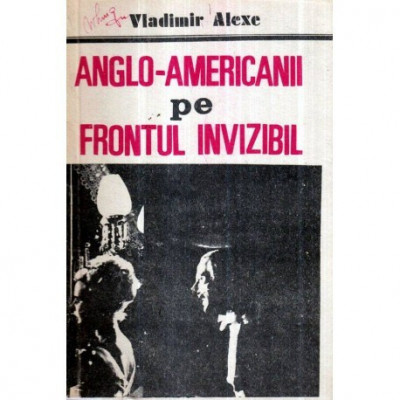 Vladimir Alexe - Anglo - americanii pe frontul invizibil - operatiuni speciale ale celui de-al doilea razboi mondial - 121199 foto