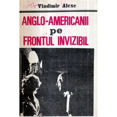 Vladimir Alexe - Anglo - americanii pe frontul invizibil - operatiuni speciale ale celui de-al doilea razboi mondial - 121199