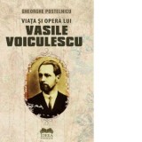 Viata si opera lui Vasile Voiculescu - Gheorghe Postelnicu