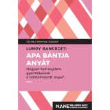 Apa b&aacute;ntja any&aacute;t - Hogyan tud seg&iacute;teni gyerekeinek a b&aacute;ntalmazott anya? - Lundy Bancroft