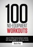 Carte "100 No-Equipment Workouts" - Antrenamente Fara Echipament, Carte Straina in Engleza, Fitness Acasa