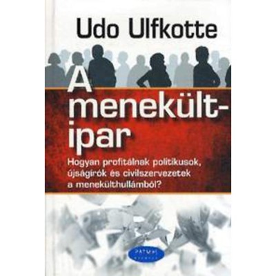 A menek&amp;uuml;ltipar - Hogyan profit&amp;aacute;lnak politikusok, &amp;uacute;js&amp;aacute;g&amp;iacute;r&amp;oacute;k &amp;eacute;s civilszervezetek a menek&amp;uuml;lthull&amp;aacute;mb&amp;oacute;l? - Udo Ulfkotte foto