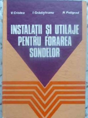 INSTALATII SI UTILAJE PENTRU FORAREA SONDELOR-V. CRISTEA, I. GRADISTEANU, N. PELIGRAD foto