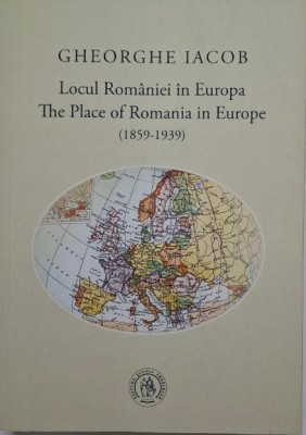 Locul Romaniei in Europa (1859-1939) &amp;ndash; Gheorghe Iacob (editie bilingva romana-engleza) foto