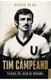 Tim Campeanu. Viata in alb si negru - Ovidiu Blag