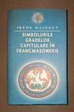 Simbolurile Gradelor Capitulare in Francmasonerie - Irene Mainguy, RAO, 2006, Coperta Cartonata