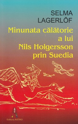 Minunata Calatorie A Lui Nils Holgersson Prin Suedia, Selma Lagerlof - Editura Astro foto