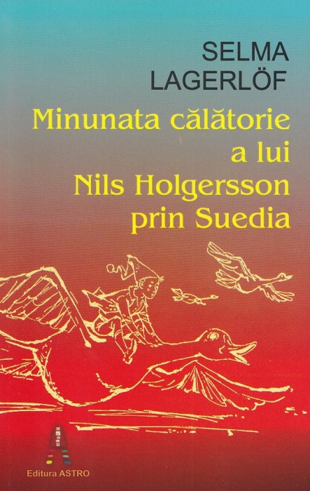 Minunata Calatorie A Lui Nils Holgersson Prin Suedia, Selma Lagerlof - Editura Astro
