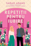 Repetiții pentru iubire - Paperback brosat - Sarah Adams - Litera