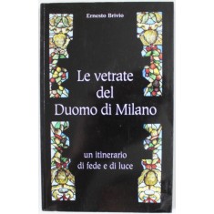 LE VETRATE DEL DUOMO DI MILANO di ERNESTO BRIVIO , UN ITINERARIO DI FEDE E DI LUCE , 1998